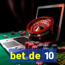 bet de 10